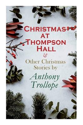 Christmas at Thompson Hall & Other Christmas Stories by Anthony Trollope: Christmas Specials Series by Anthony Trollope