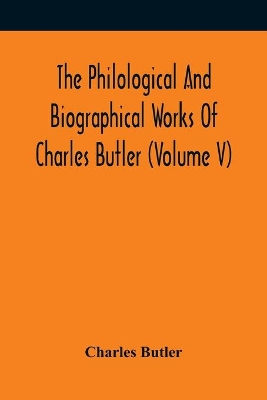 The Philological And Biographical Works Of Charles Butler (Volume V) book