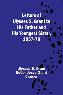 Letters of Ulysses S. Grant to His Father and His Youngest Sister, 1857-78 book