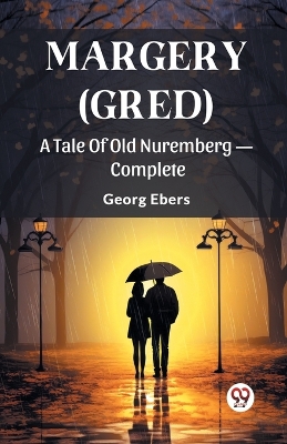 Margery (Gred)A Tale Of Old Nuremberg — Complete (Edition2024) by Georg Ebers