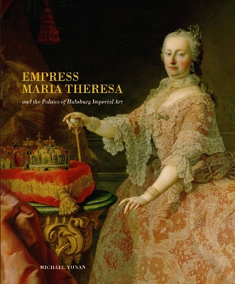 Empress Maria Theresa and the Politics of Habsburg Imperial Art book
