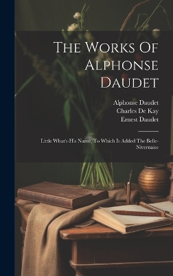 The Works Of Alphonse Daudet: Little What's-his Name, To Which Is Added The Belle-nivernaise book