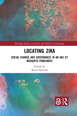 Locating Zika: Social Change and Governance in an Age of Mosquito Pandemics by Kevin Bardosh
