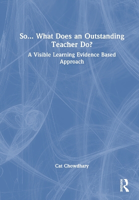 So... What Does an Outstanding Teacher Do?: A Visible Learning Evidence Based Approach book