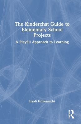 The Kinderchat Guide to Elementary School Projects: A Playful Approach to Learning book