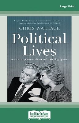 Political Lives: Australian prime ministers and their biographers by Chris Wallace