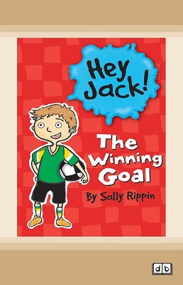 The Winning Goal: Hey Jack! #4 by Sally Rippin