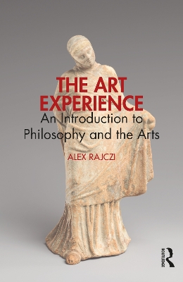 The Art Experience: An Introduction to Philosophy and the Arts by Alex Rajczi