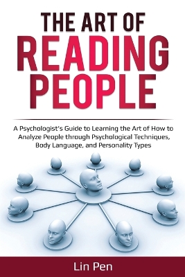 The Art of Reading People: A Psychologist's Guide to Learning the Art of How to Analyze People through Psychological Techniques, Body Language, and Personality Types book