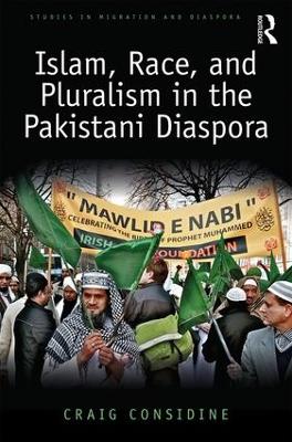Islam, Race, and Pluralism in the Pakistani Diaspora by Craig Considine