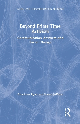 Beyond Prime Time Activism: Communication Activism and Social Change by Charlotte Ryan