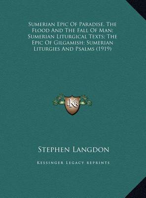 Sumerian Epic Of Paradise, The Flood And The Fall Of Man; Sumerian Liturgical Texts; The Epic Of Gilgamish; Sumerian Liturgies And Psalms (1919) by Stephen Langdon