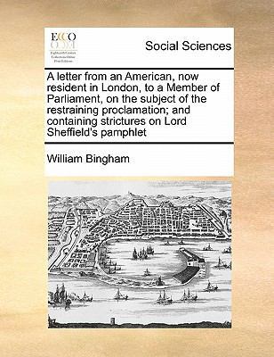 A Letter from an American, Now Resident in London, to a Member of Parliament, on the Subject of the Restraining Proclamation; And Containing Strictures on Lord Sheffield's Pamphlet book