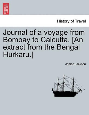 Journal of a Voyage from Bombay to Calcutta. [an Extract from the Bengal Hurkaru.] book