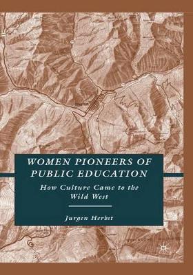 Women Pioneers of Public Education by J. Herbst