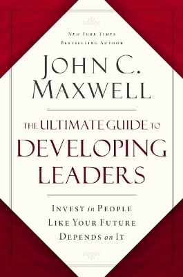 The Ultimate Guide to Developing Leaders: Invest in People Like Your Future Depends on It book