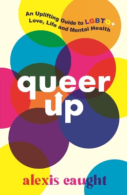 Queer Up: An Uplifting Guide to LGBTQ+ Love, Life and Mental Health book