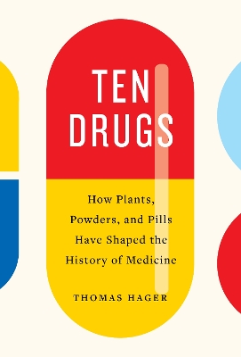 Ten Drugs: How Plants, Powders, and Pills Have Shaped the History of Medicine book