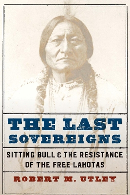 The Last Sovereigns: Sitting Bull and the Resistance of the Free Lakotas book