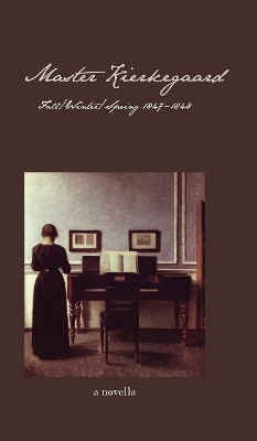 Master Kierkegaard: Fall / Winter / Spring 1847-1848: A Novella by Ellen Brown