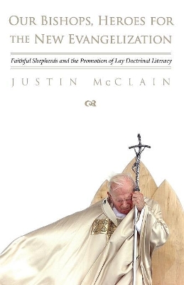 Our Bishops, Heroes for the New Evangelization by Justin McClain