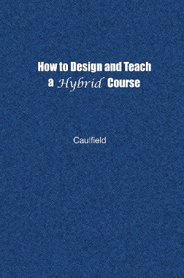 How to Design and Teach a Hybrid Course by Jay Caulfield