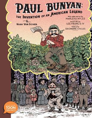 Paul Bunyan: The Invention of an American Legend: A TOON Graphic by Noah Van Sciver