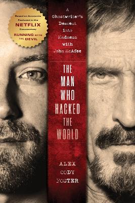 The Man Who Hacked the World: A Ghostwriter's Descent into Madness with John McAfee by Alex Cody Foster