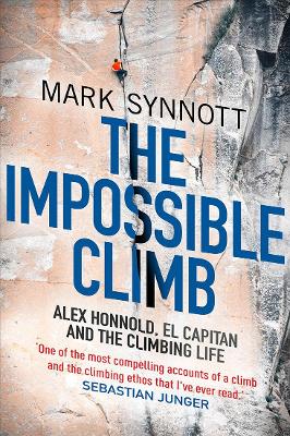 The Impossible Climb: Alex Honnold, El Capitan, and the Climbing Life by Mark Synnott