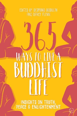 365 Ways to Live a Buddhist Life: Insights on Truth, Peace and Enlightenment book