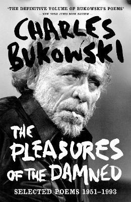 The The Pleasures of the Damned: Selected Poems 1951-1993 by Charles Bukowski