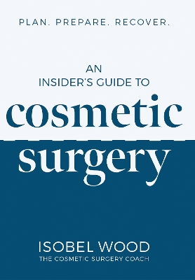 An Insider's Guide to Cosmetic Surgery: Plan. Prepare. Recover book