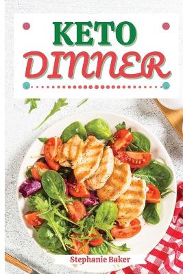 Keto Dinner: Discover 30 Easy to Follow Ketogenic Cookbook Dinner recipes for Your Low-Carb Diet with Gluten-Free and wheat to Maximize your weight loss book