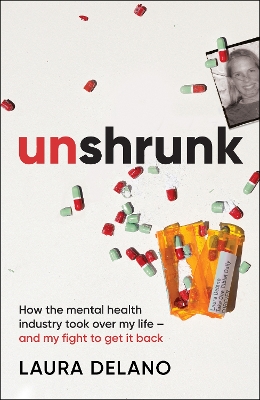 Unshrunk: How The Mental Health Industry Took Over My Life - And My Fight to Get it Back book