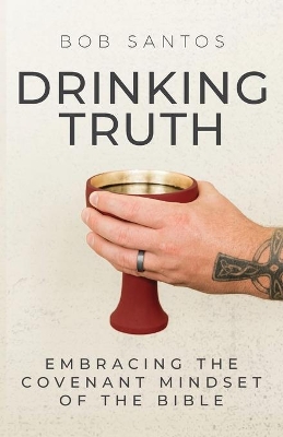 Drinking Truth: Embracing the Covenant Mindset of the Bible book