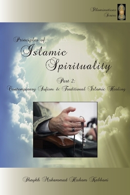 Principles of Islamic Spirituality, Part 2: Contemporary Sufism & Traditional Islamic Healing book