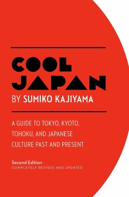 Cool Japan: A Guide to Tokyo, Kyoto, Tohoku and Japanese Culture Past and Present book