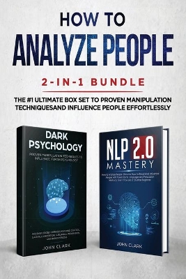 How to Analyze People 2-in-1 Bundle: NLP 2.0 Mastery + Dark Psychology - The #1 Ultimate Box Set to Proven Manipulation Techniques and Influence People Effortlessly by Clark John