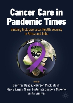 Cancer Care in Pandemic Times: Building Inclusive Local Health Security in Africa and India by Geoffrey Banda