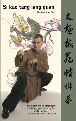 Si kao tang lang quan: Praktische und philosophische Überlegungen zum Kung Fu am Beispiel des Tai Ji Mei Hua Tang Lang Quan book