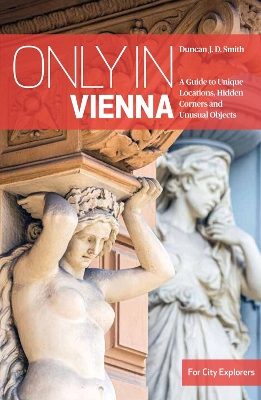 Only in Vienna: A Guide to Unique Locations, Hidden Corners and Unusual Objects book