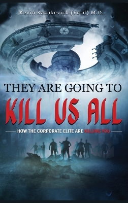 They Are Going To Kill Us All: How the corporate elite are killing you book