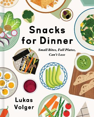 Snacks for Dinner: Small Bites, Full Plates, Can't Lose book