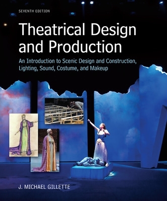 Theatrical Design and Production: An Introduction to Scene Design and Construction, Lighting, Sound, Costume, and Makeup by J. Michael Gillette