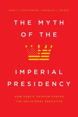 The Myth of the Imperial Presidency: How Public Opinion Checks the Unilateral Executive book