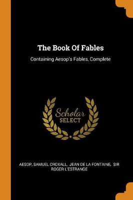 The Book of Fables: Containing Aesop's Fables, Complete by Aesop