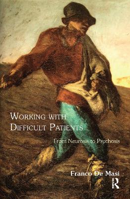Working With Difficult Patients: From Neurosis to Psychosis by Franco De Masi