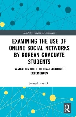 Examining the Use of Online Social Networks by Korean Graduate Students: Navigating Intercultural Academic Experiences by Joong-Hwan Oh