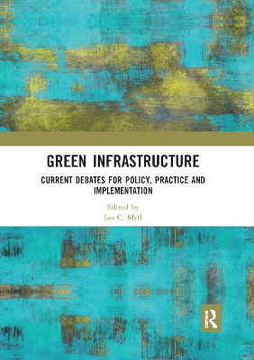 Green Infrastructure: Current Debates for Policy, Practice and Implementation by Ian C. Mell