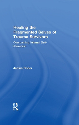 Healing the Fragmented Selves of Trauma Survivors by Janina Fisher